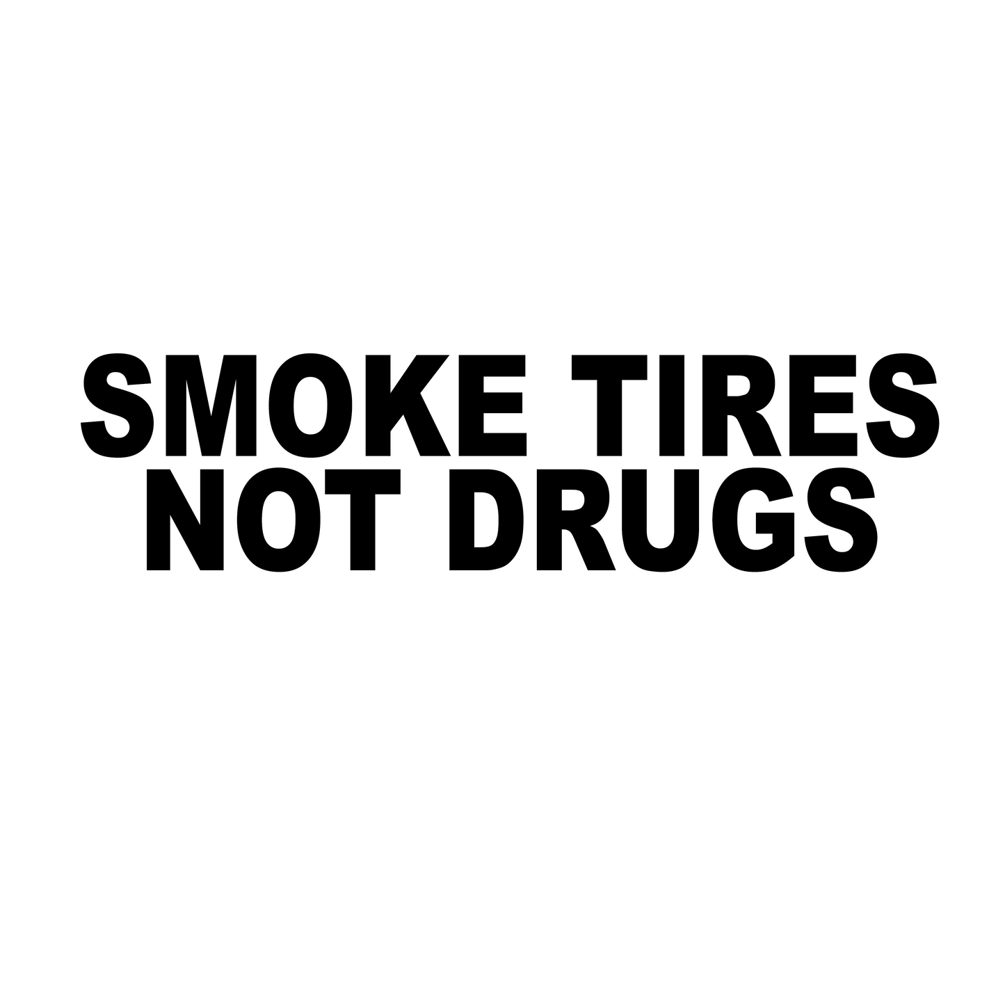 Smoke tires not drugs
